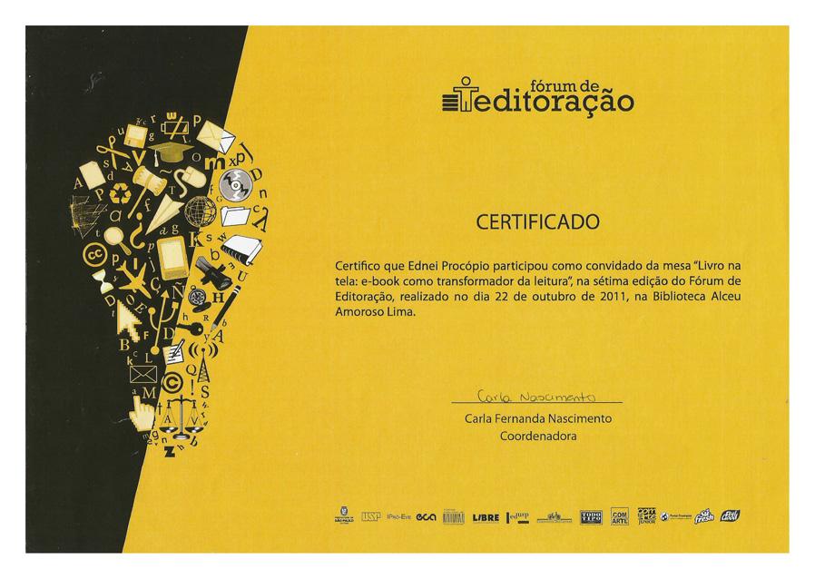 Certificado conferido à Ednei Procópio, pela Escola de Comunicações e Artes da Universidade de São Paulo (USP), por participar do Fórum de Editoração, na mesa "O livro na tela: eBook como transformador da leitura", realizado no dia 22 de Outubro de 2011, na Biblioteca Alceu Amoroso Lima, em São Paulo.